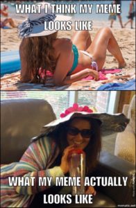 Meme of a woman sunbathing on the beach, facing the ocean, in a bikini, wearing a straw sunhat, below that image is another image of a different woman, smiling, laying sideways on a couch, with a sunhat, made from tinfoil, she's wearing a sweater, holding a clear plastic cup and smiling. The text on the top image reads: "What I think my meme looks like", and the text on the bottom image reads, "What my meme actually looks like"